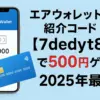 エアウォレットの紹介コード【7dedyt8】で500円ゲット！2025年最新