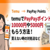temuでpaypayポイントを10000円や5000円もらう方法！貰えない時の対処法など