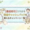 【最短即日】スマホで現金キャッシュバックを貰えるキャンペーン一覧！